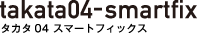 タカタ04 スマートフィックス