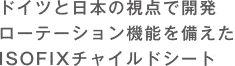 ドイツと日本の視点で開発ローテーション機能を備えたISOFIXチャイルドシート